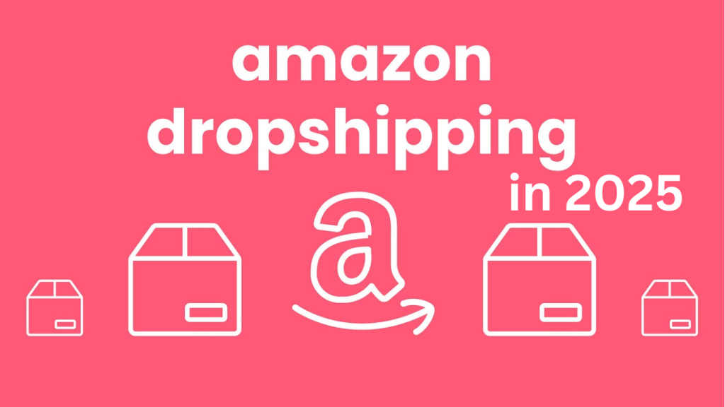 How to Do Amazon Dropshipping in 2025